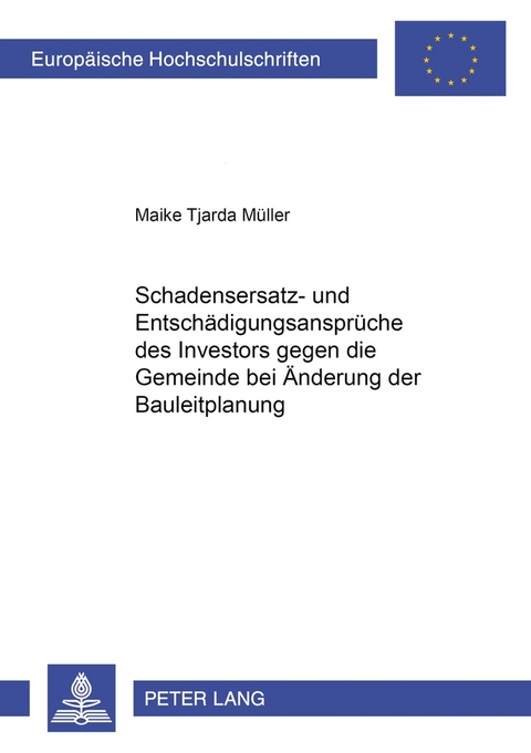 Schadensersatz- und Entsch&auml;digungsanspr&uuml;che des Investors gegen die Gemeinde bei &Auml;nderung der Bauleitplanung - Maike Tjarda M&uuml;ller