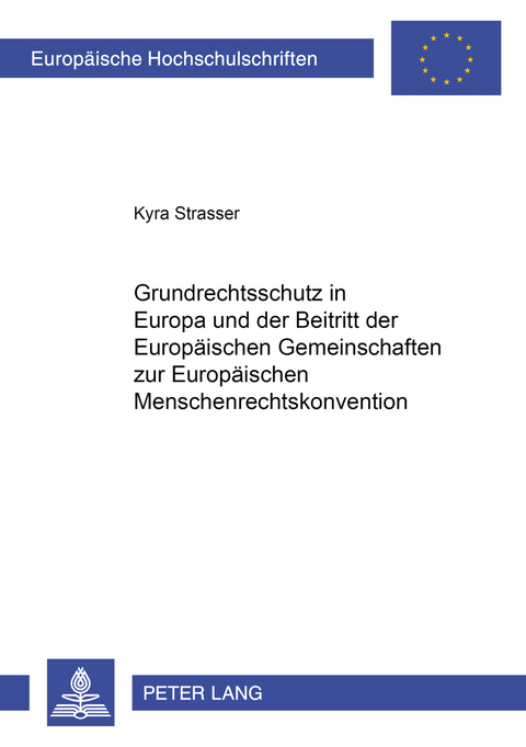 Grundrechtsschutz in Europa und der Beitritt der Europ&auml;ischen Gemeinschaften zur Europ&auml;ischen Menschenrechtskonvention - Kyra Strasser