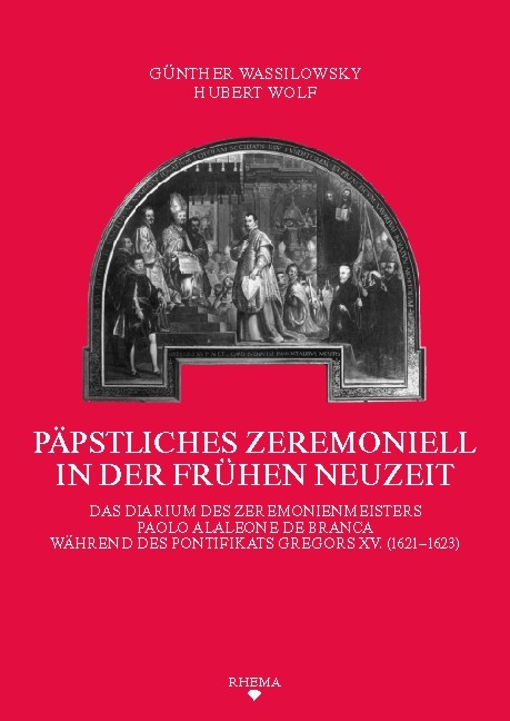 P&auml;pstliches Zeremoniell in der Fr&uuml;hen Neuzeit - G&uuml;nther Wassilowsky, Hubert Wolf