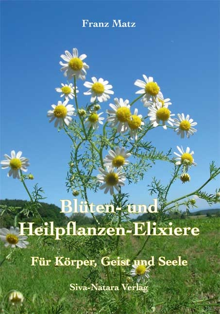 Bl&uuml;ten- und Heilpflanzen-Elixiere - Franz Matz