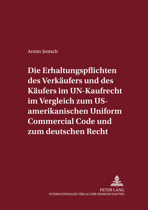 Die Erhaltungspflichten des Verk&auml;ufers und des K&auml;ufers im UN-Kaufrecht im Vergleich zum US-amerikanischen Uniform Commercial Code und zum deutschen Recht - Armin Jentsch