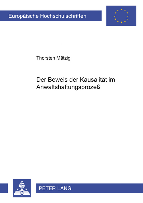 Der Beweis der Kausalitaet im Anwaltshaftungsproze&szlig; - Thorsten M&auml;tzig