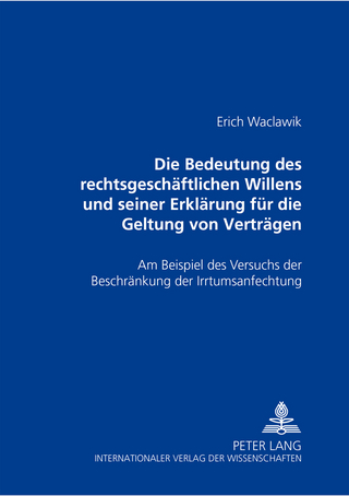 Die Bedeutung des rechtsgeschäftlichen Willens und seiner Erklärung für die Geltung von Verträgen