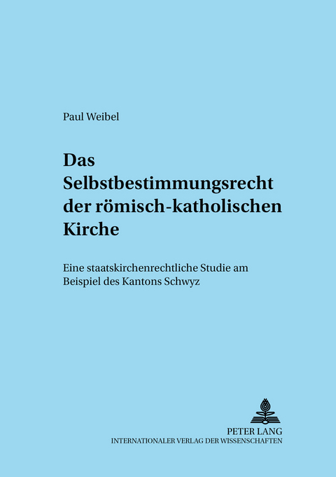 Das Selbstbestimmungsrecht der r&ouml;misch-katholischen Kirche - Paul Weibel