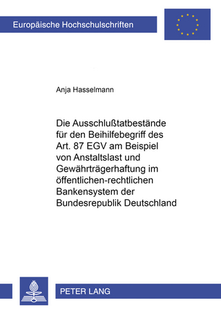 Die Ausschlußtatbestände für den Beihilfebegriff des Art. 87 EGV am Beispiel von Anstaltslast und Gewährträgerhaftung im öffentlich-rechtlichen Bankensystem der Bundesrepublik Deutschland