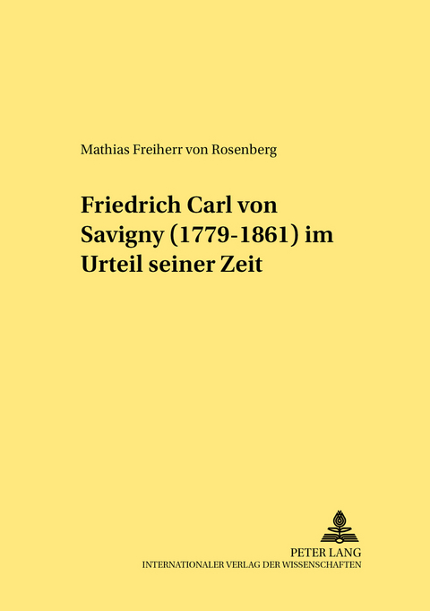 Friedrich Carl von Savigny (1779-1861) im Urteil seiner Zeit - Mathias von Rosenberg
