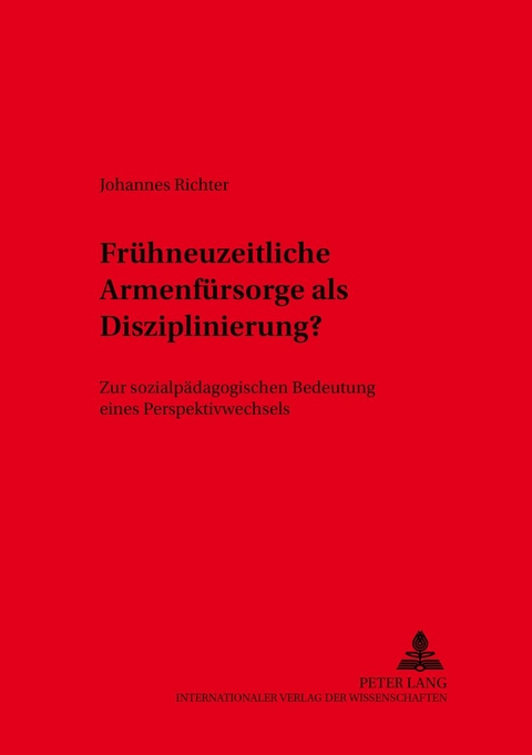 Fr&uuml;hneuzeitliche Armenf&uuml;rsorge als Disziplinierung - Johannes Richter