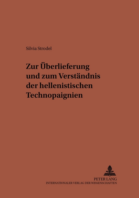 Zur &Uuml;berlieferung und zum Verst&auml;ndnis der hellenistischen Technopaignien - Silvia Strodel