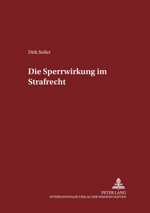 Die &laquo;Sperrwirkung&raquo; im Strafrecht - Dirk Seiler