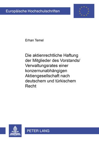 Die aktienrechtliche Haftung der Mitglieder des Vorstands/Verwaltungsrates einer konzernunabhängigen Aktiengesellschaft nach deutschem und türkischem Recht