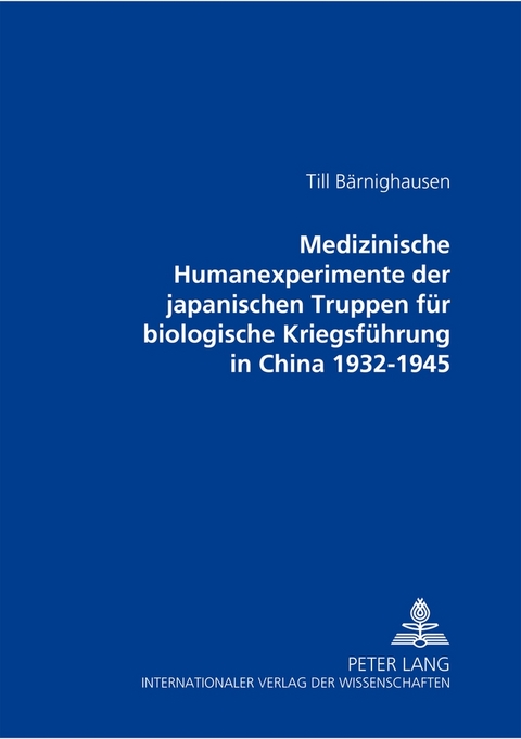 Medizinische Humanexperimente der japanischen Truppen f&uuml;r biologische Kriegsf&uuml;hrung in China 1932-1945 - Till B&auml;rnighausen