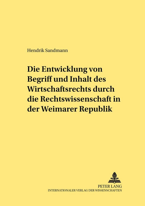 Die Entwicklung von Begriff und Inhalt des Wirtschaftsrechts durch die Rechtswissenschaft in der Weimarer Republik - Hendrik Sandmann