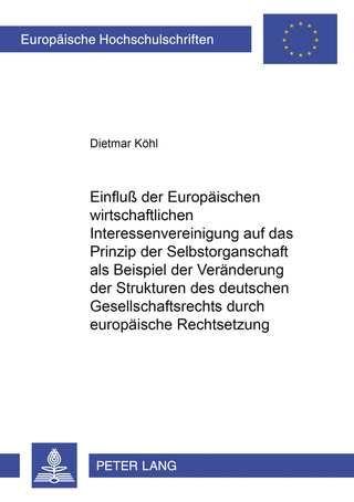 Einfluß der Europäischen wirtschaftlichen Interessenvereinigung auf das Prinzip der Selbstorganschaft als Beispiel der Veränderung der Strukturen des deutschen Gesellschaftsrechts durch europäische Rechtsetzung