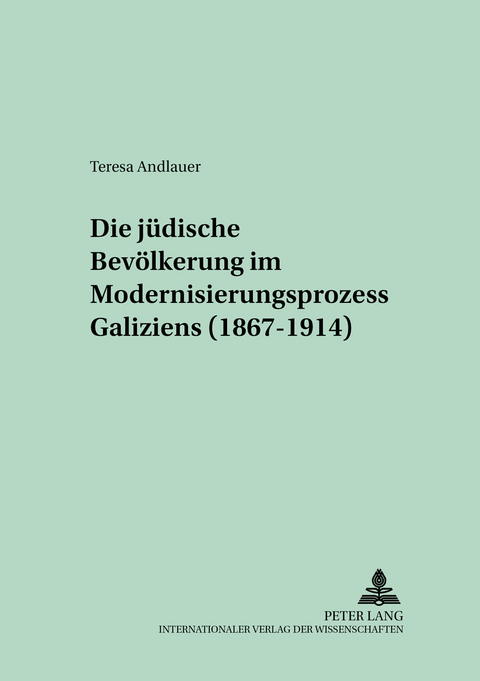 Die j&uuml;dische Bev&ouml;lkerung im Modernisierungsprozess Galiziens (1867-1914) - Teresa Andlauer