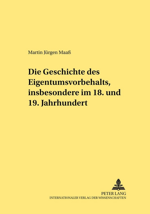Die Geschichte des Eigentumsvorbehalts, insbesondere im 18. und 19. Jahrhundert - Martin Maa&szlig;