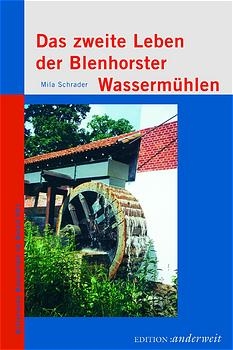 Das zweite Leben der Blenhorster Wasserm&uuml;hlen - Mila Schrader