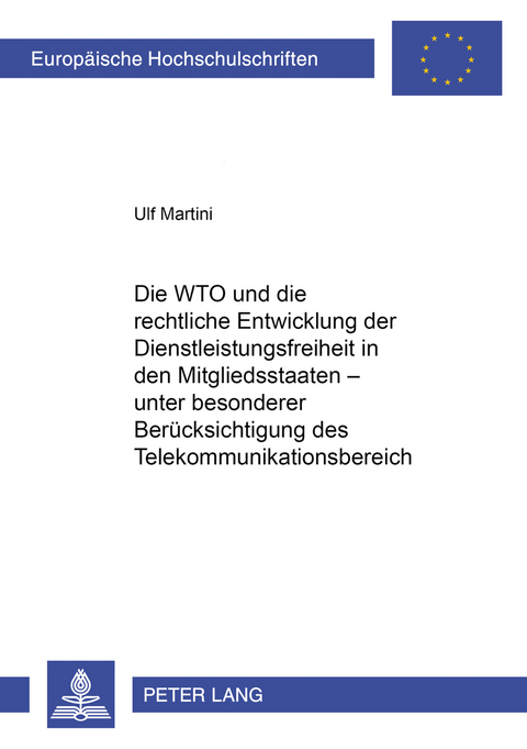 Die WTO und die rechtliche Entwicklung der Dienstleistungsfreiheit in den Mitgliedsstaaten &ndash; unter besonderer Ber&uuml;cksichtigung des Telekommunikationsbereiches - Ulf Martini