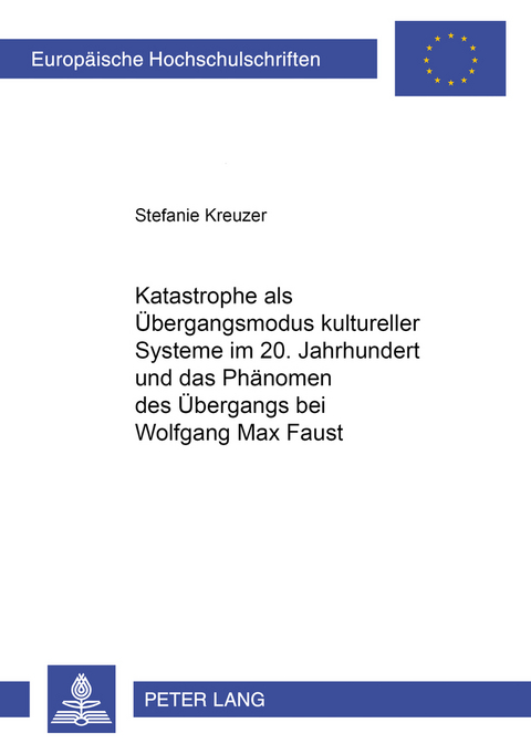 Katastrophe als &Uuml;bergangsmodus kultureller Systeme im 20. Jahrhundert und das Ph&auml;nomen des &Uuml;bergangs bei Wolfgang Max Faust - Stefanie Kreuzer