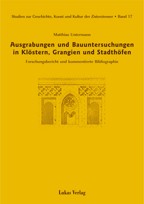 Studien zur Geschichte, Kunst und Kultur der Zisterzienser / Ausgrabungen und Bauuntersuchungen in Klöstern, Grangien und Stadthöfen