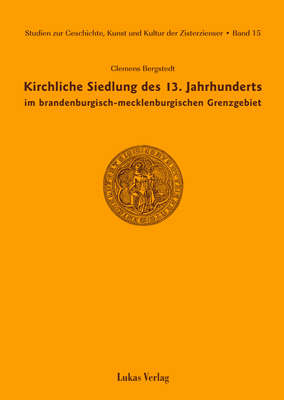 Studien zur Geschichte, Kunst und Kultur der Zisterzienser / Kirchliche Siedlung des 13. Jahrhunderts im brandenburgisch-mecklenburgischen Grenzgebiet - Clemens Bergstedt