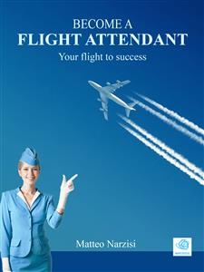 BECOME A FLIGHT ATTENDANT: Your flight to success - Matteo Narzisi