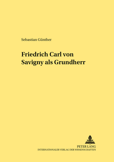 Friedrich Carl von Savigny als Grundherr - Sebastian G&uuml;nther