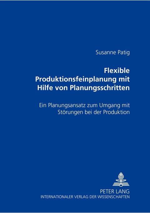 Flexible Produktionsfeinplanung mit Hilfe von Planungsschritten - Susanne Patig