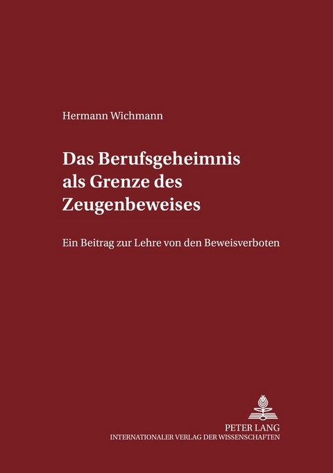 Das Berufsgeheimnis als Grenze des Zeugenbeweises - Hermann Wichmann
