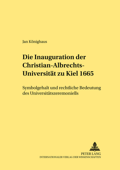 Die Inauguration der Christian-Albrechts-Universitaet zu Kiel 1665 - Jan K&ouml;nighaus