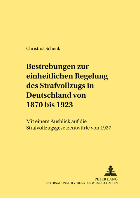 Bestrebungen zur einheitlichen Regelung des Strafvollzugs in Deutschland von 1870 bis 1923 - Christina Schenk