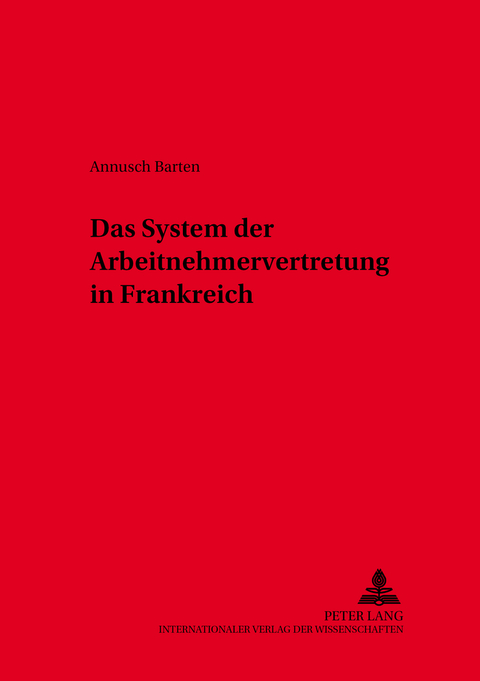 Das System der Arbeitnehmervertretung in Frankreich - Annusch Barten