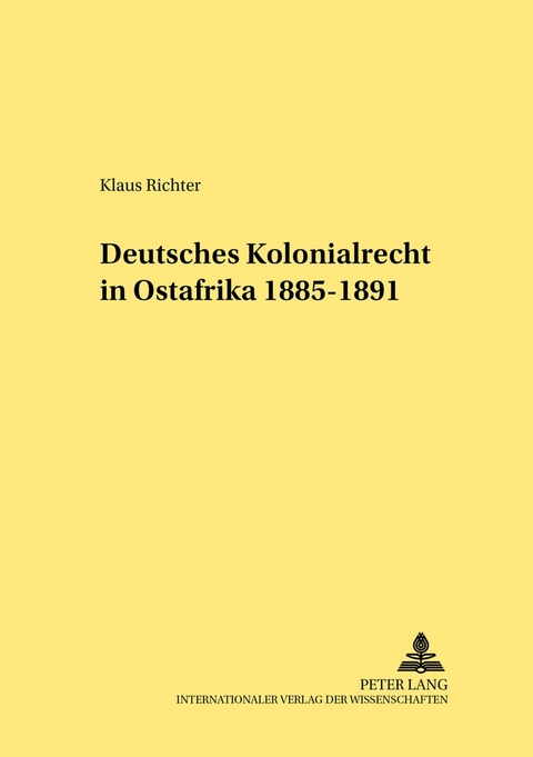Deutsches Kolonialrecht in Ostafrika 1885-1891 - Klaus Richter
