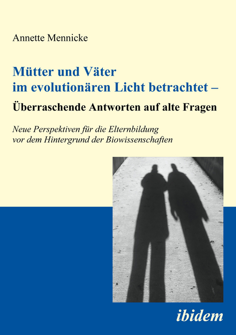 M&uuml;tter und V&auml;ter im evolution&auml;ren Licht betrachtet &ndash; &Uuml;berraschende Antworten auf alte Fragen - Annette Mennicke