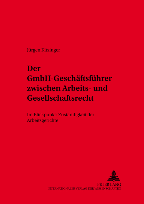 Der GmbH-Gesch&auml;ftsf&uuml;hrer zwischen Arbeits- und Gesellschaftsrecht - J&uuml;rgen Kitzinger