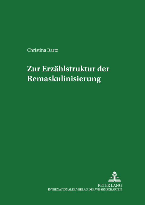 Zur Erz&auml;hlstruktur der Remaskulinisierung - Christina Bartz