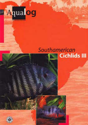 Aqualog. Reference fish of the world / South American Cichlids III - Ulrich sr Glaser, Frank Sch&auml;fer, Wolfgang Glaser, Ulrich sen. Glaser