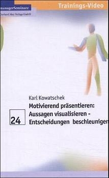 Motivierend präsentieren: Aussagen visualisieren - Entscheidungen beschleunigen - Karl Kowatschek