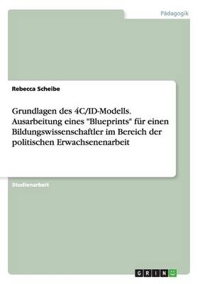 Grundlagen des 4C/ID-Modells. Ausarbeitung eines "Blueprints" f&uuml;r einen Bildungswissenschaftler im Bereich der politischen Erwachsenenarbeit - Rebecca Scheibe