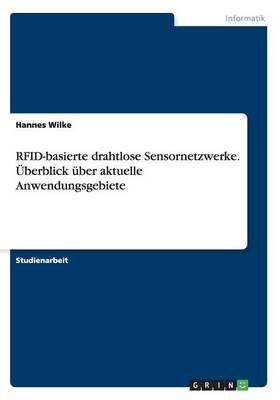 RFID-basierte drahtlose Sensornetzwerke. &Atilde;berblick &Atilde;&frac14;ber aktuelle Anwendungsgebiete - Hannes Wilke