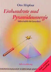 Einhandrute und Pyramidenenergie - Otto H&ouml;pfner