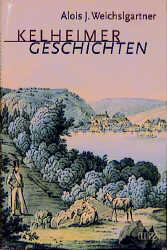 Kelheimer Geschichten - Alois J Weichslgartner