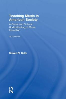 Teaching Music in American Society - Steven N. Kelly
