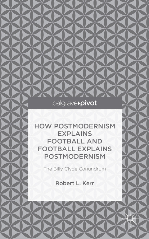 How Postmodernism Explains Football and Football Explains Postmodernism: The Billy Clyde Conundrum - Robert Kerr