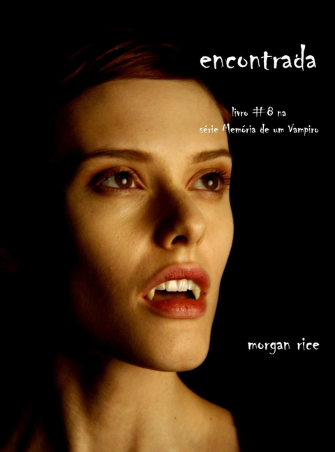 Encontrada (Livro 8 De Mem&oacute;rias De Um Vampiro) - Morgan Rice