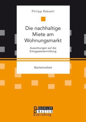 Die nachhaltige Miete am Wohnungsmarkt: Auswirkungen auf die Ertragswertermittlung - Philipp Rabsahl