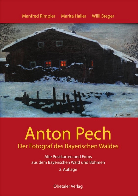 Anton Pech -der Fotograf des Bayerischen Waldes - Manfred Rimpler, Marita Haller, Willi Steger