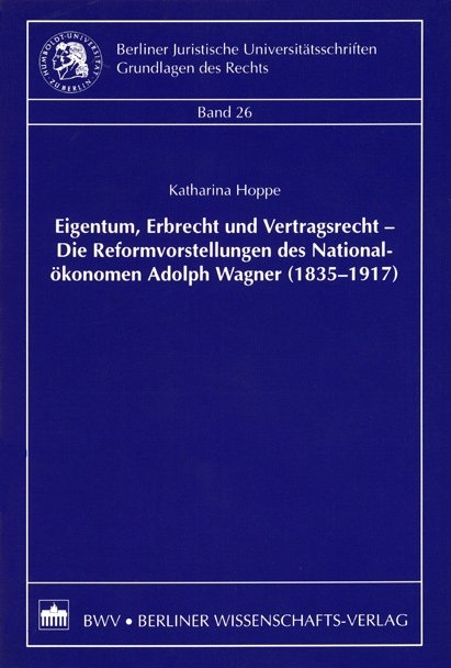 Eigentum, Erbrecht und Vertragsrecht &ndash; Die Reformvorstellungen des National&ouml;konomen Adolph Wagner (1835-1917) - Katharina Hoppe