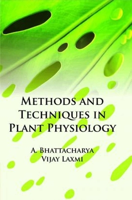 Methods and Techniques in Plant Physiology - Amitava Bhattacharya, Vijay Laxmi