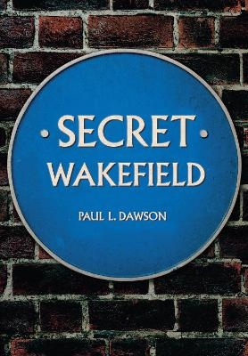 Secret Wakefield - Paul L. Dawson