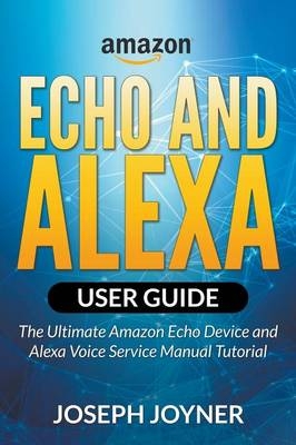 Amazon Echo and Alexa User Guide - Joseph Joyner